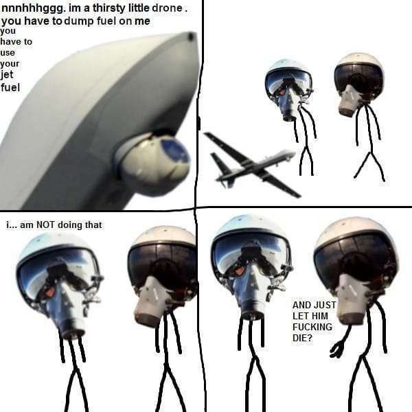 nnnhhhggg. a thirsty little drone. you have todump fuel on me you have to use your jet fuel i... NOT doing that АМО JUST LET HIM FUCKING DIE?
