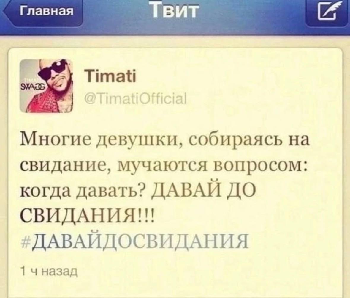 Главная Твит Timati Многие девушки, собираясь на свидание, мучаются вопросом: когда давать? ДАВАЙ ДО СВИДАНИЯ!!! ДАВАЙДОСВИДАНИЯ 1 чназад