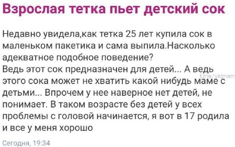 Взрослая тетка пьет детский сок Недавно увидела,как тетка 25 лет купила сок в маленьком пакетика и сама выпила.Насколько адекватное подобное поведение? Ведь этот сок предназначен для детей... А ведь э