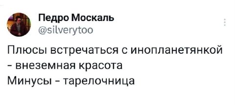 Педро Москаль @silverytoo Плюсы встречаться с инопланетянкой внеземная красота Минусы тарелочница