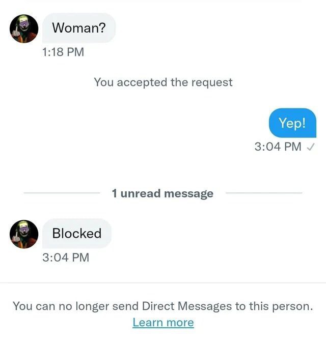 Woman? 1:18 You accepted the request 3:04 1 unread message Blocked 3:04 You can no longer send Direct Messages to this person. Learn more