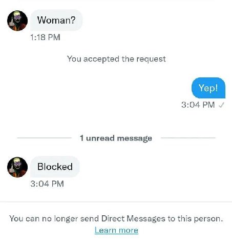 Woman? 1:18 You accepted the request 3:04 1 unread message Blocked 3:04 You can no longer send Direct Messages to this person. Learn more