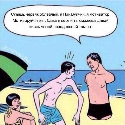 Слышь, червяк облезлый, A Ник Вуйчич, я мотиватор. Мотивируйся епт. Даже я смог и ты сможешь давай жизнь меняй преодолевай там епт 4 у А 1