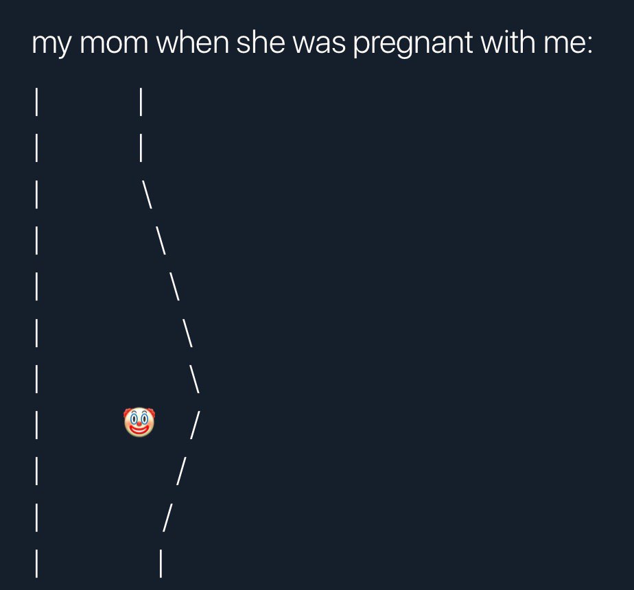 my mom when she was pregnant with me: