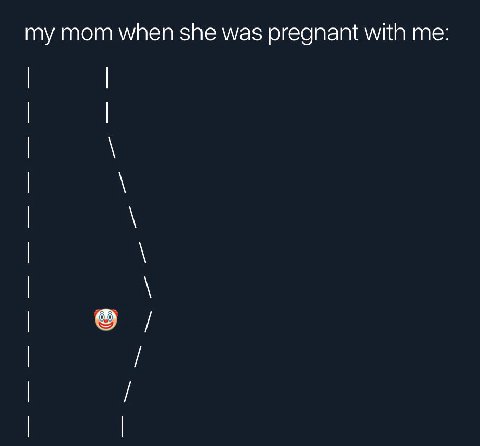 my mom when she was pregnant with me: