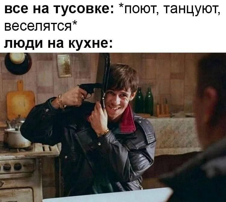 все на тусовке: *поют, танцуют, веселятся* люди на кухне.