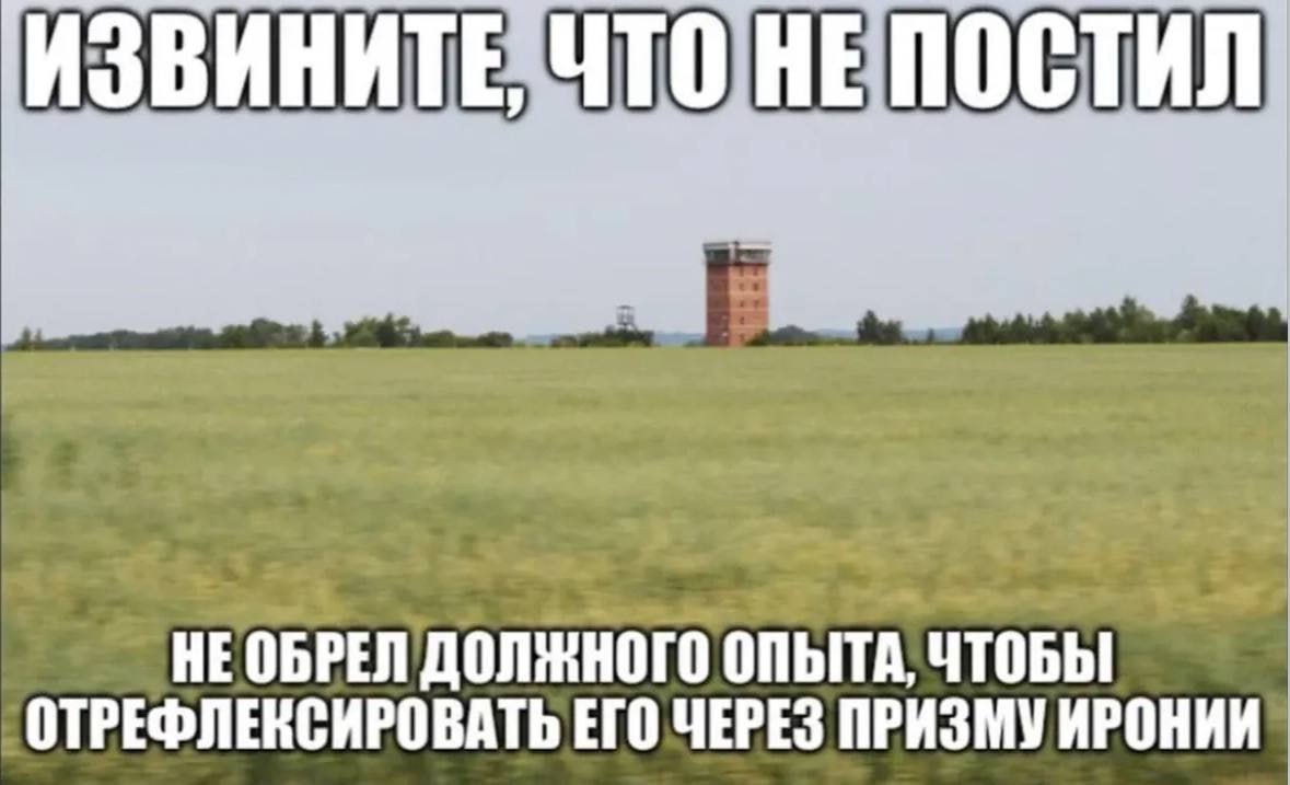 HE постил HE ОПЫТА, ЧТОБЫ ОТРЕФЛЕКСИРОВАТЬ ЕГО ЧЕРЕЗ ПРИЗМУ ИРОНИИ