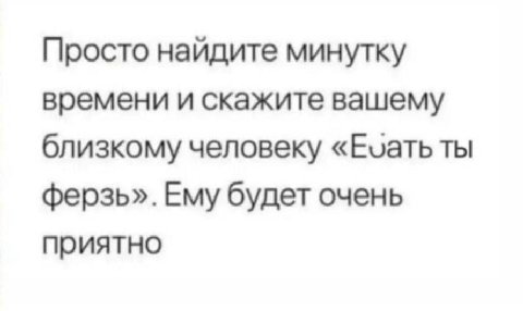 Просто найдите минутку времени и скажите вашему близкому человеку ты ферзь». Ему будет очень приятно