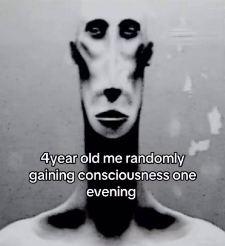 11 old me randomly gaining consciousness one evening