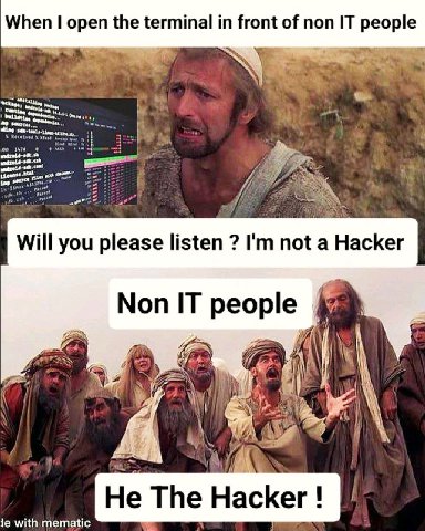 When open the terminal front of non IT people sources, Will you please listen not a Hacker Non people i with mematic He The Hacker