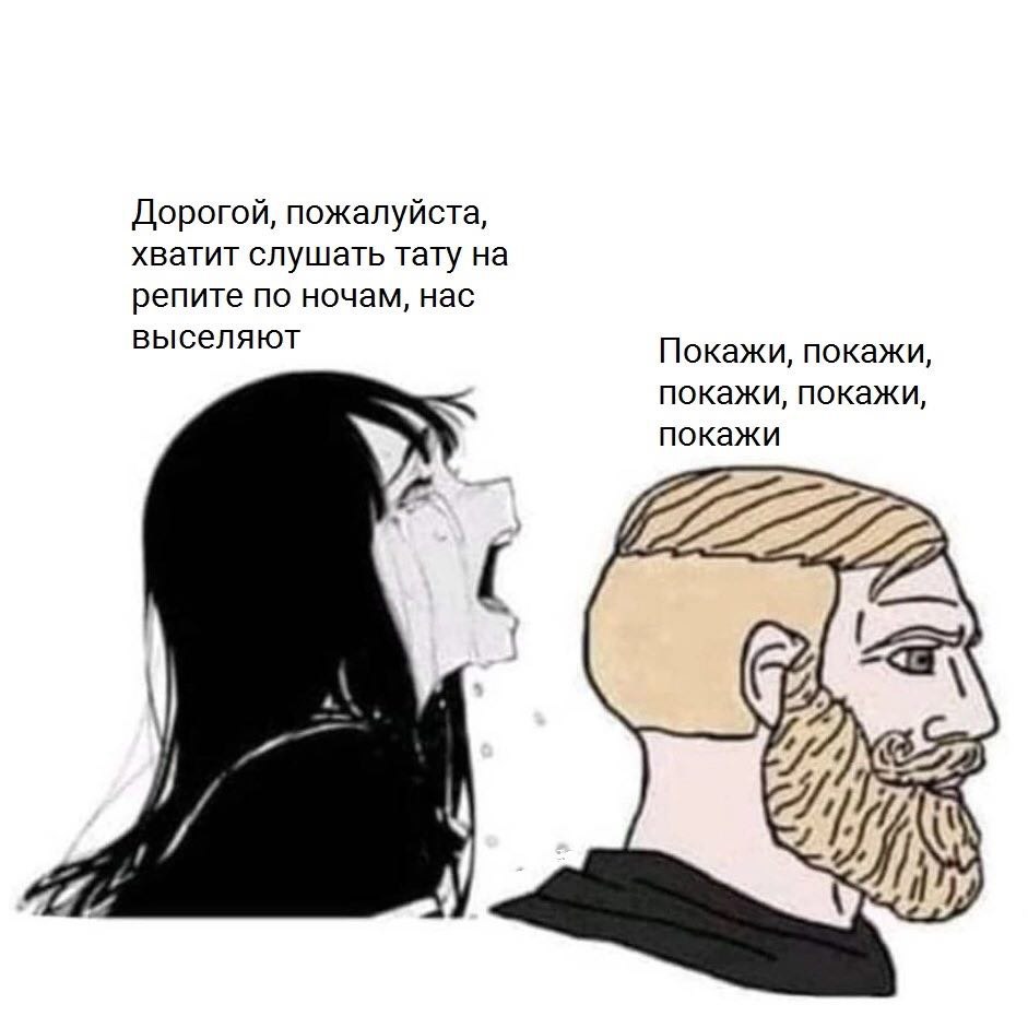 Дорогой, пожалуйста, хватит слушать тату на репите по ночам, нас выселяют Покажи, покажи, покажи, покажи, покажи 22222