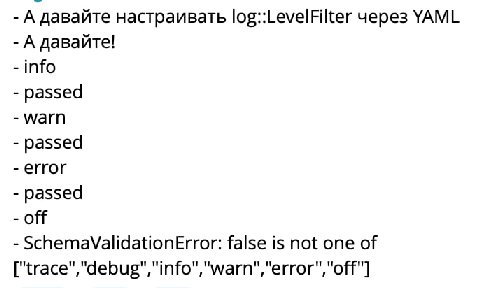 А давайте настраивать log::LevelFilter через YAML А давайте! info passed Warn passed error passed off SchemaValidationError: false is not one of ["trace","debug","info","warn","error","off"]