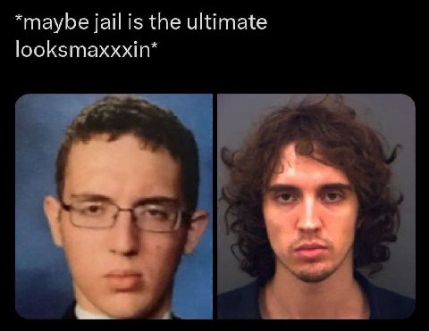 *maybe jail is the ultimate looksmaxxxin*
