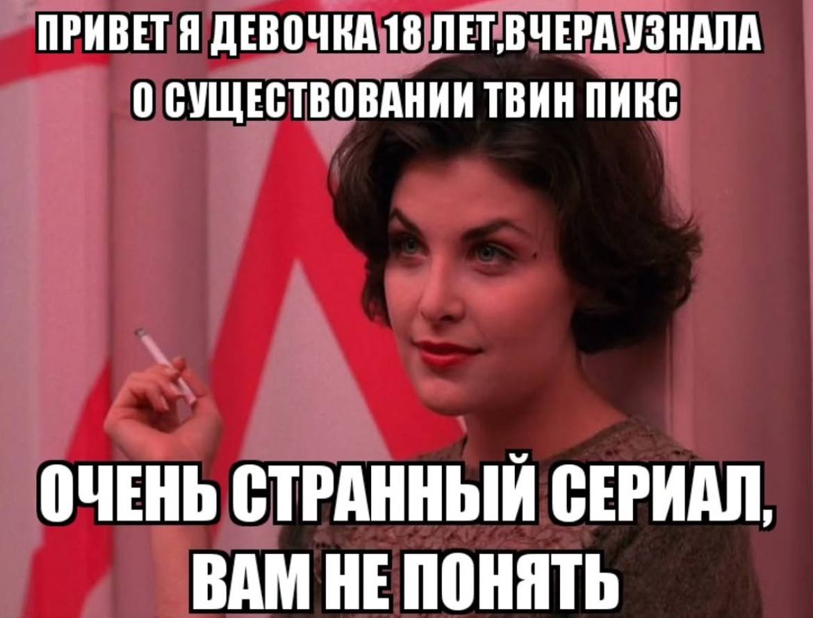 ПРИВЕТЯ ДЕВОЧКА 18 УЗНАЛА 0 СУЩЕСТВОВАНИИ ТВИН ПИКС ОЧЕНЬ СТРАННЫЙ СЕРИАЛ, ВАМ НЕ ПОНЯТЬ