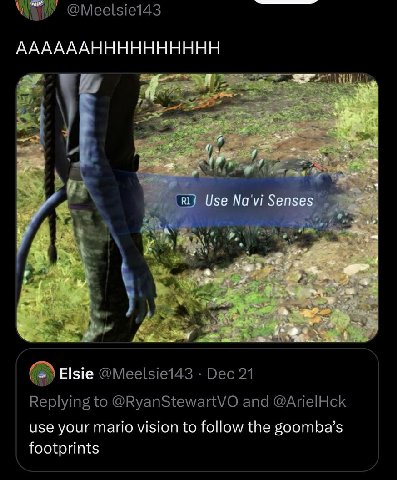 @Meelsie143 ААААААНННННННННН Use Na'vi Senses 4 7 7. Elsie Dec 21 Replying to @RyanStewartVO and @ArielHck use your mario vision to follow the goomba’s footprints