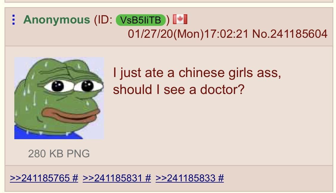 Anonymous [+1 01/27/20(Моп)17:02:21 No.241185604 just ate a chinese girls ass, should see a doctor? 280 PNG >>241185765 >>241185831 >>241185833