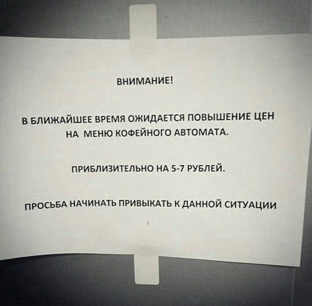 ВНИМАНИЕ! В БЛИЖАЙШЕЕ ВРЕМЯ ОЖИДАЕТСЯ ПОВЫШЕНИЕ ЦЕН НА МЕНЮ КОФЕЙНОГО АВТОМАТА. ПРИБЛИЗИТЕЛЬНО НА 5-7 РУБЛЕЙ. ПРОСЬБА НАЧИНАТЬ ПРИВЫКАТЬ К ДАННОЙ СИТУАЦИИ