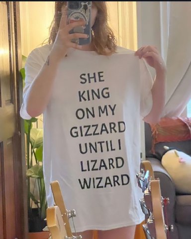 SHE KING ON MY GIZZARD UNTIL! LIZARD \WIZARD
