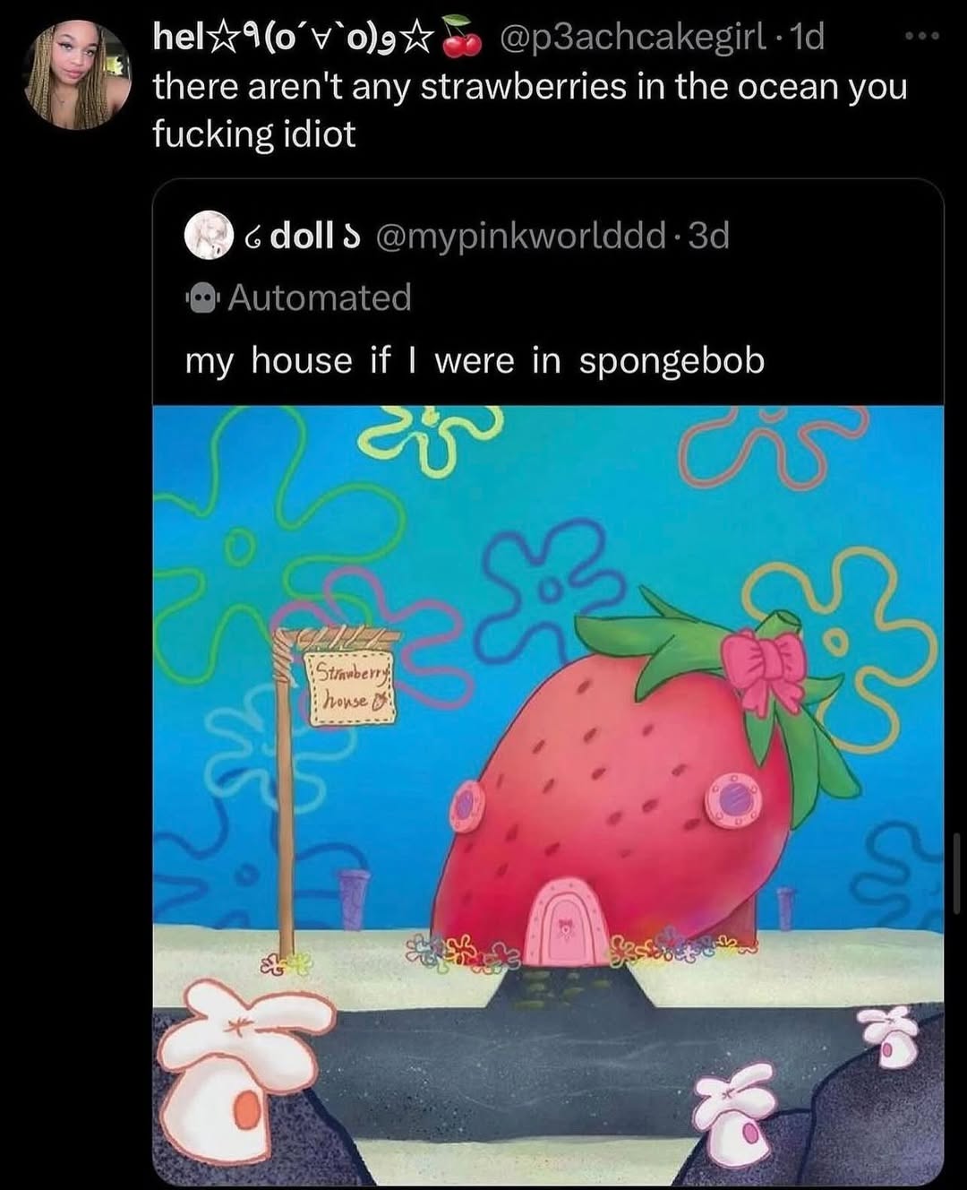 @p3achcakegirl i there aren't any strawberries in the ocean you fucking idiot dolls @mypinkworlddd-3d Automated my house if were in spongebob