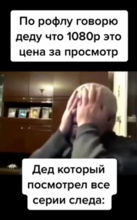 По рофлу говорю деду что 1080p это цена за просмотр Дед который посмотрел все серии следа: