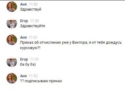 Аня Здравствуй Егор Здравствуйте Аня Приказ об отчислении уже у Виктора, я тебя дождусь курсовую?! Егор 63) Аня 7? подписывзю приказ