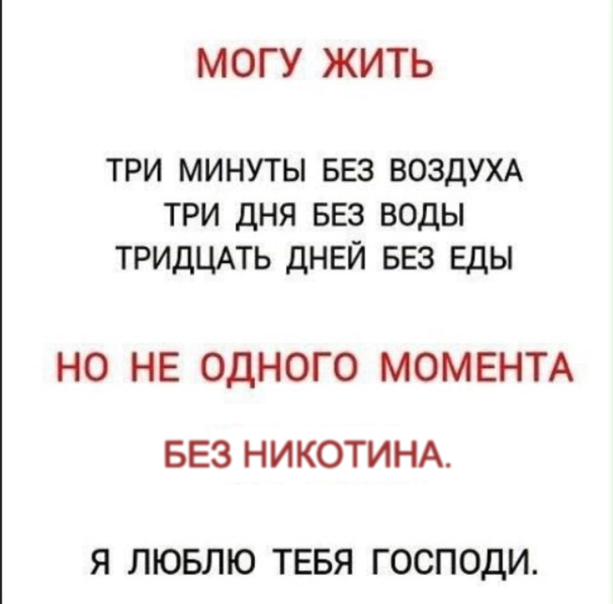 МОГУ ЖИТЬ ТРИ МИНУТЫ БЕЗ ВОЗДУХА ТРИ ДНЯ БЕЗ ВОДЫ ТРИДЦАТЬ ДНЕЙ БЕЗ ЕДЫ НО НЕ ОДНОГО МОМЕНТА БЕЗ НИКОТИНА. Я ЛЮБЛЮ ТЕБЯ ГОСПОДИ.