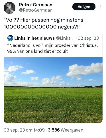 Retro-Germaan @RetroGermaan "Vol?? Hier passen nog minstens 100000000000000 negers?!" Links in het nieuws @Links... sep. 23 “Nederland is vol” mijn broeder van Christus, 99% van ons land ziet uit sep.
