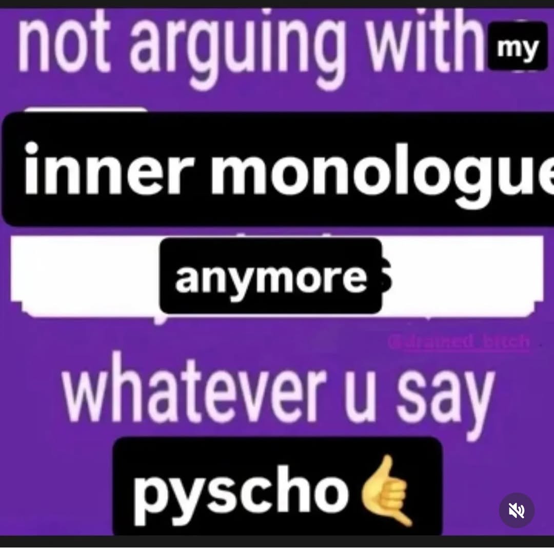 not arguing inner monologue whatever say