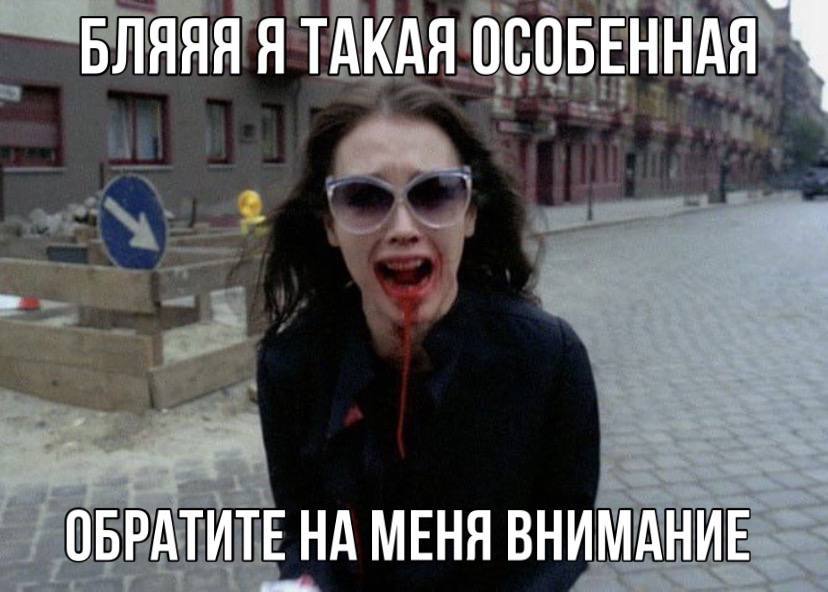 БЛЯЯЯ Я ТАКАЯ ОСОБЕННАЯ ОБРАТИТЕ НА МЕНЯ ВНИМАНИЕ