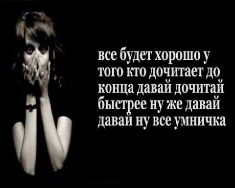 все будет хорошо у того кто дочитает до конца давай дочитай быстрее ну же даваи давай ну все умничка