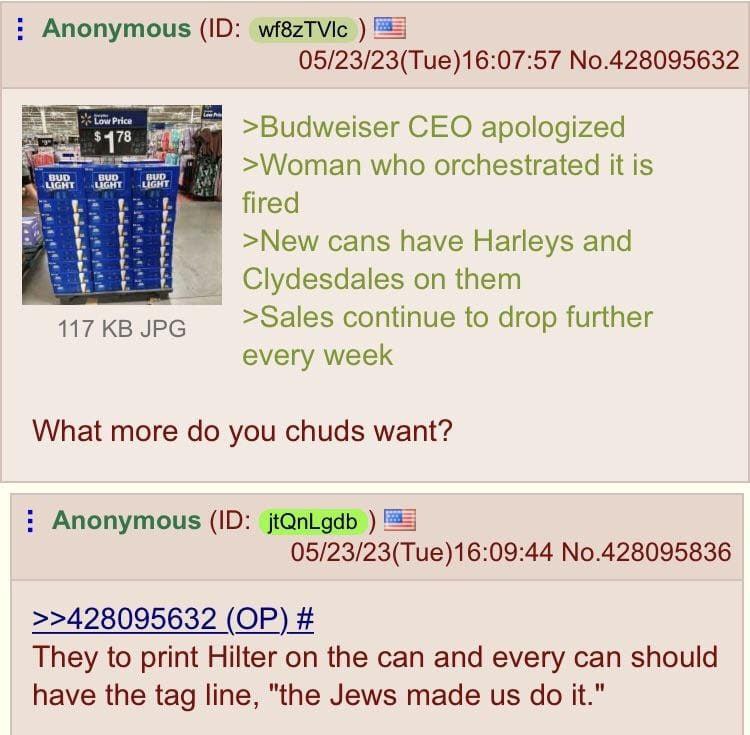 Anonymous wf8zTVic 05/23/23(Tue)16:07:57 No.428095632 Low >Budweiser CEO apologized $473 SUD вио >Woman who orchestrated К is 4 UGHT UGH fired >New cans have Harleys and Clydesdales on them JPG >Sales