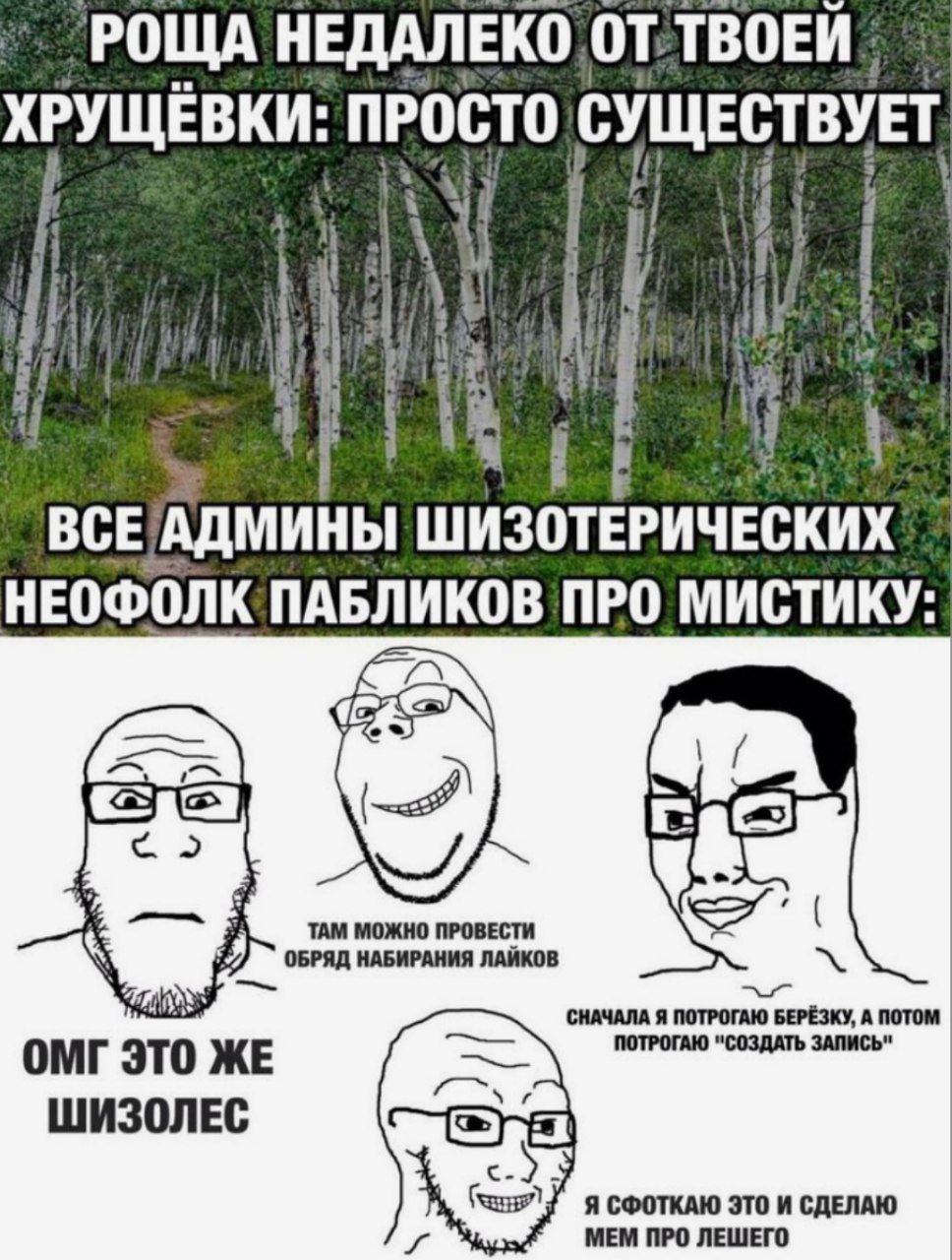 осто a у a ВСЕ АДМИНЫ ШИЗОТЕРИЧЕСКИХ НЕОФОЛК ПАБЛИКОВ ПРО МИСТИКУ: ОБРЯД ТАМ МОЖНО ПРОВЕСТИ РАНИЯ ЛАЙКОВ СНАЧАЛА Я ПОТРОГАЮ БЕРЁЗКУ, А ПОТОМ omr ЖЕ ШИЗОЛЕС MEM ПРО ЛЕШЕГО