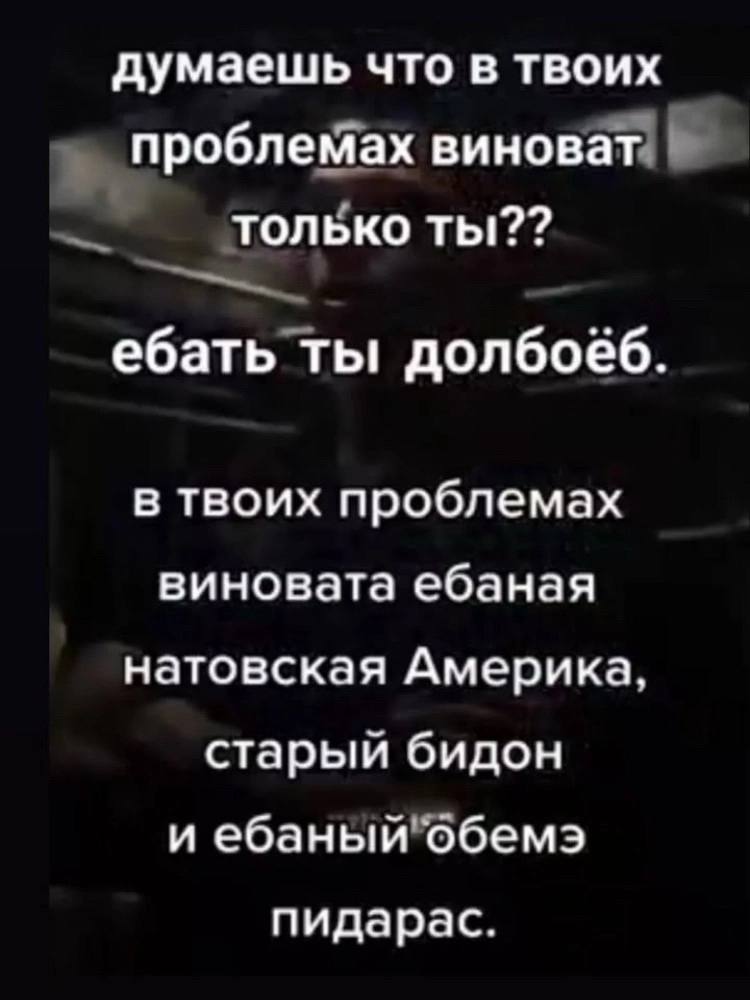 думаешь что в твоих проблемах виноват! только ты?? ебать ты долбоёб в твоих проблемах виновата ебаная натовская Америка старый бидон и ебаный"обемэ пидарас