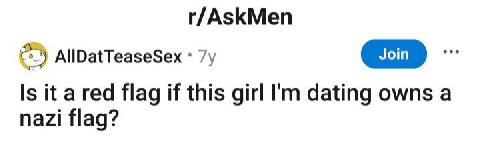 r/AskMen AllDatTeaseSex Is ita red flag if this girl dating owns а nazi flag?