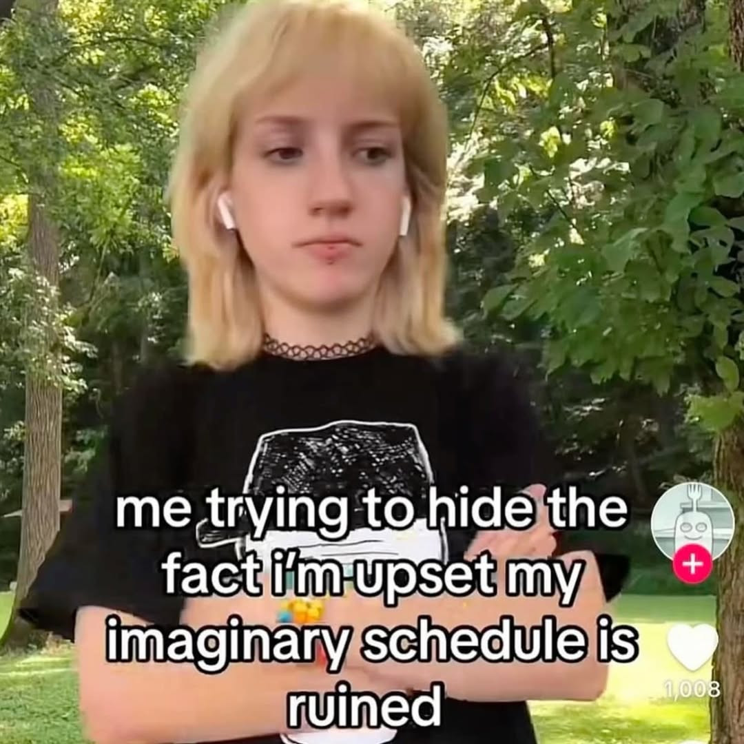 me trying to hide the fact set my imaginary schedule is ruined
