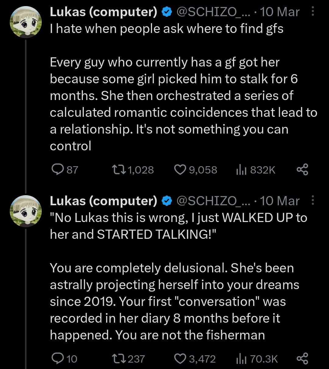 Lukas (computer) @SCHIZO 10 Маг hate when people ask where to find gfs Every guy who currently has a got her because some girl picked him to stalk for 6 months. She then orchestrated a series of calcu