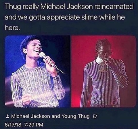 Thug really Michael Jackson reincarnated and we gotta appreciate slime while he here. у i} Michael Jackson and Young Thug 6/17/18, 7:29