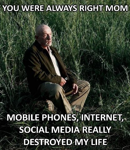 YOU WERE ALWAYS RIGHT MOM MOBILE PHONES, SOCIAL MEDIA REALLY DESTROYED MY LIFE
