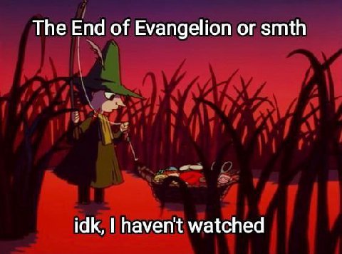 The End of Evangelion or smth idk, havent watched