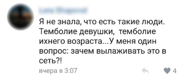 Я не знала, что есть такие люди. Темболие девушки, темболие ихнего возраста...У меня один вопрос: зачем вылаживать это в сеть?! вчера в 3:07
