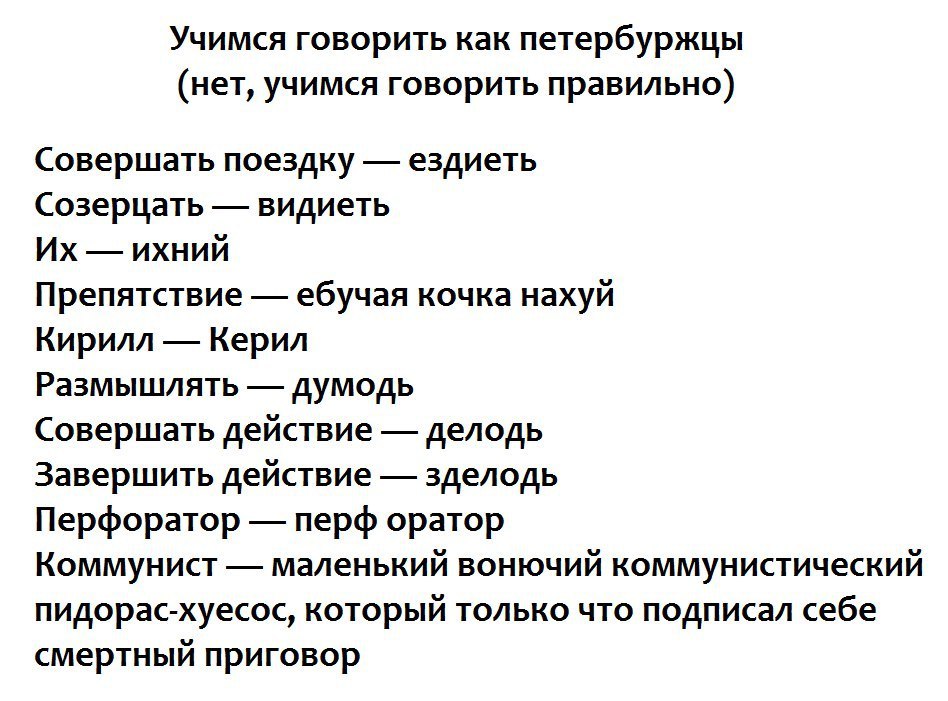 Учимся говорить как петербуржцы (нет, учимся говорить правильно) Совершать поездку ездиеть Созерцать видиеть ихний Препятствие ебучая кочка нахуй Кирилл Керил Размышлять думодь Совершать действие дело