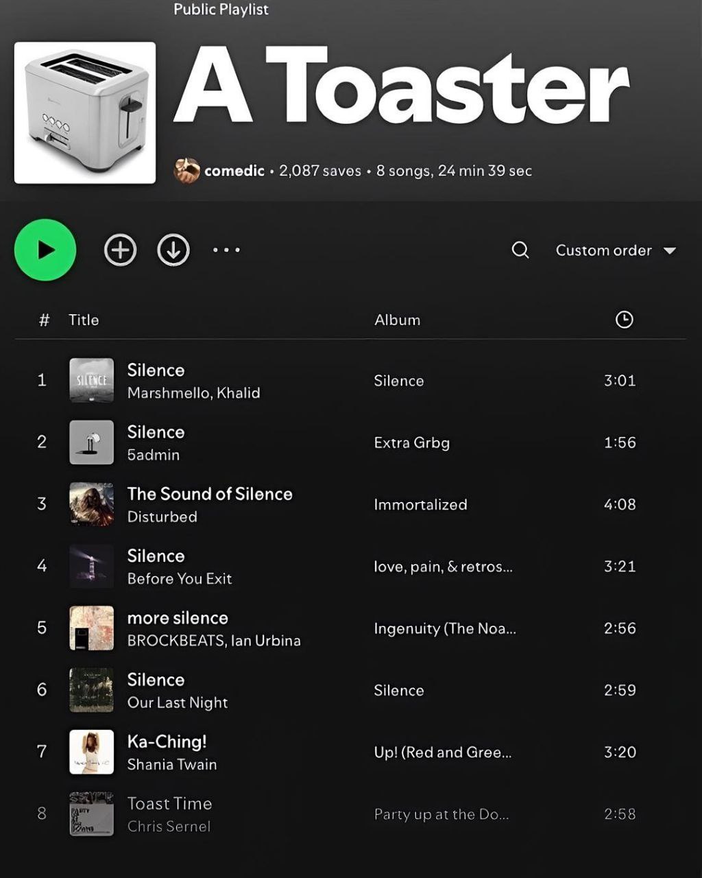 Public Playlist A ste I comedic 2,087 saves 8 songs, 24 min 39 sec О Customorder Тис Album 1 а Silence Silence 3:01 Marshmelo, Khalid Silence 2 Extra Grbg 1:56 Sadmin The Sound of Silence 3 Immortaliz