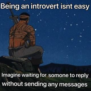 Вета introvert isnt easy Imagine waiting for somone to reply without sending any messages