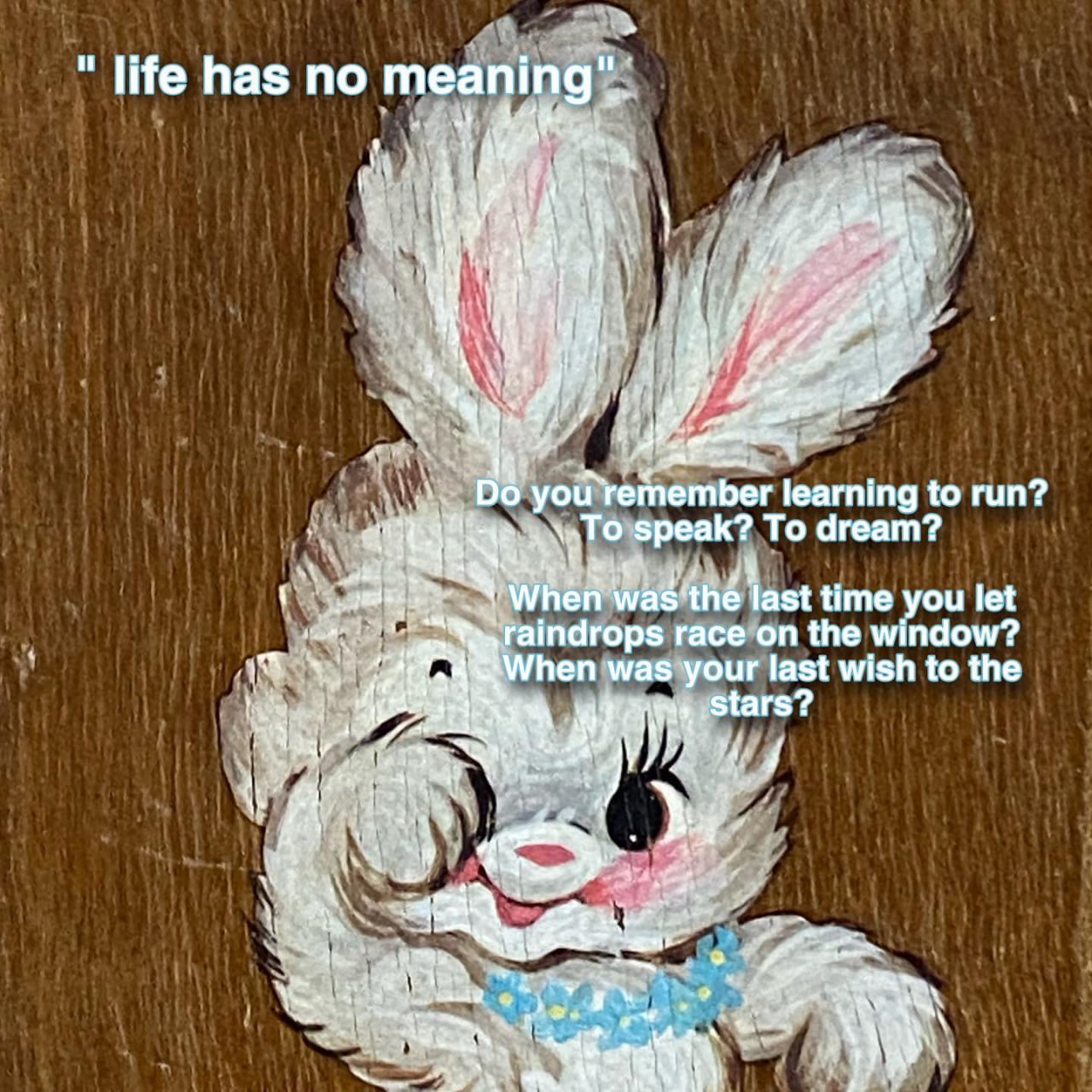 life has по meaning'.. у i у у 7 learning to run? Speak? То dream? When last time you let raindrops race on the window? When was your last wish to the god pan 4 я 2%