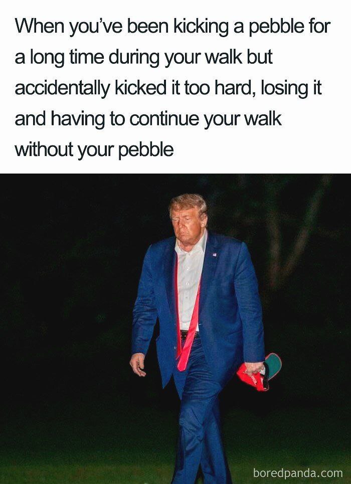 When you've been kicking a pebble for a long time during your walk but accidentally kicked it too hard, losing it and having to continue your walk without your pebble boredpanda.com