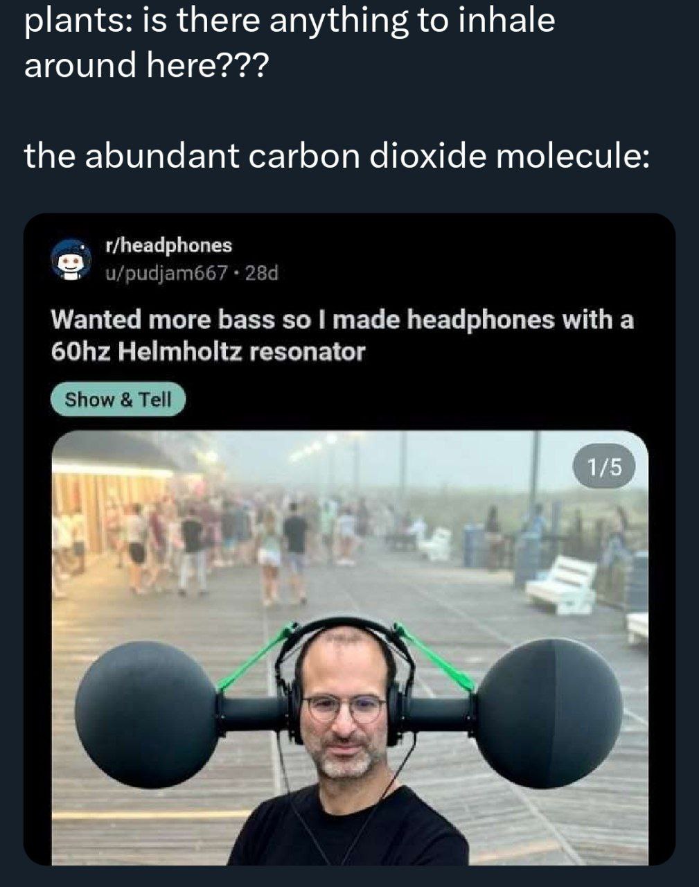 plants: is there anything to inhale around here??? the abundant carbon dioxide molecule t/headphones u/pudjam667 Wanted more bass so made headphones with a Helmholtz resonator