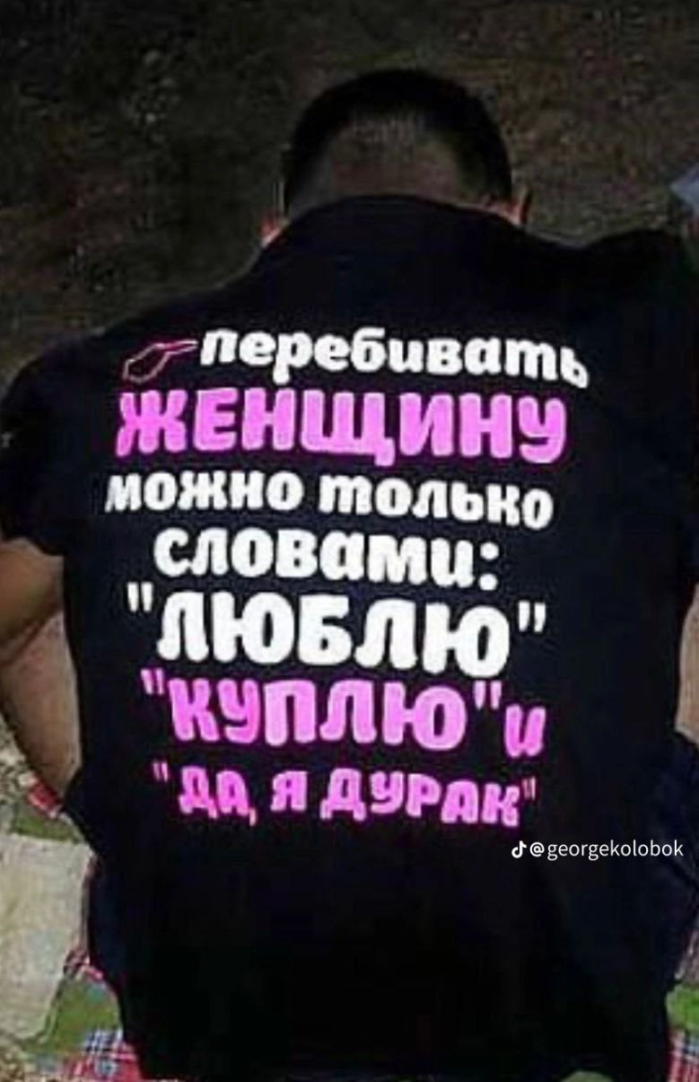 -перебивать ЖЕНЩИНУ. можно только словами: Я AYPAR' georgekolobok