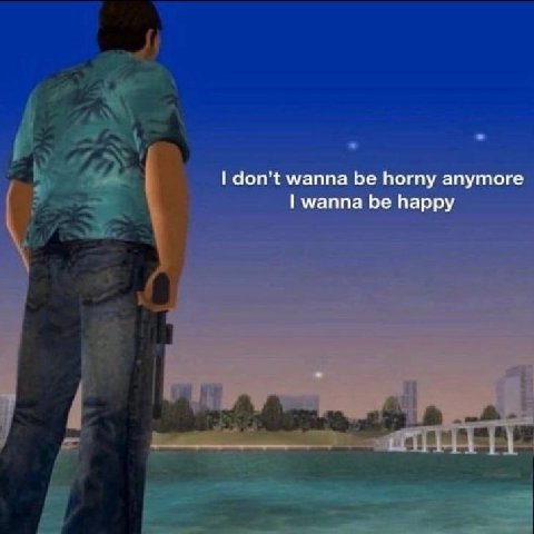 don’t wanna be horny anymore wanna be happy