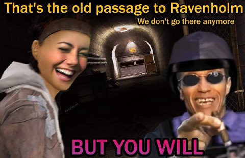 That's the old passage to Ravenholm We don't there anymore