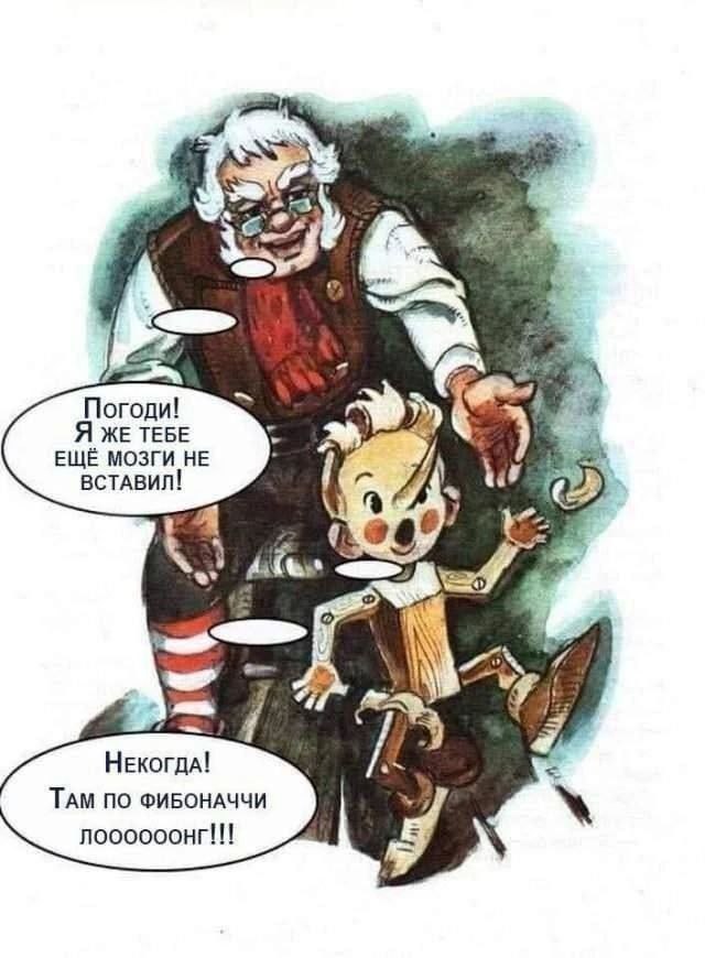 ЖЕ ТЕБЕ ЕЩЁ МОЗГИ НЕ ВСТАВИЛ! (2) НЕКОГДА! ТАМ ПО ФИБОНАЧЧИ noooooorr!!! я